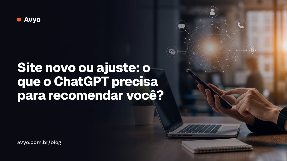 Site novo ou ajuste: o que o ChatGPT precisa para recomendar você?