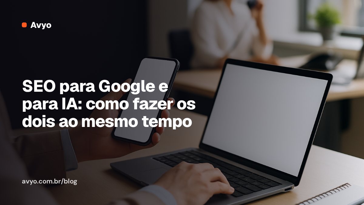 SEO para Google e para IA: como fazer os dois ao mesmo tempo