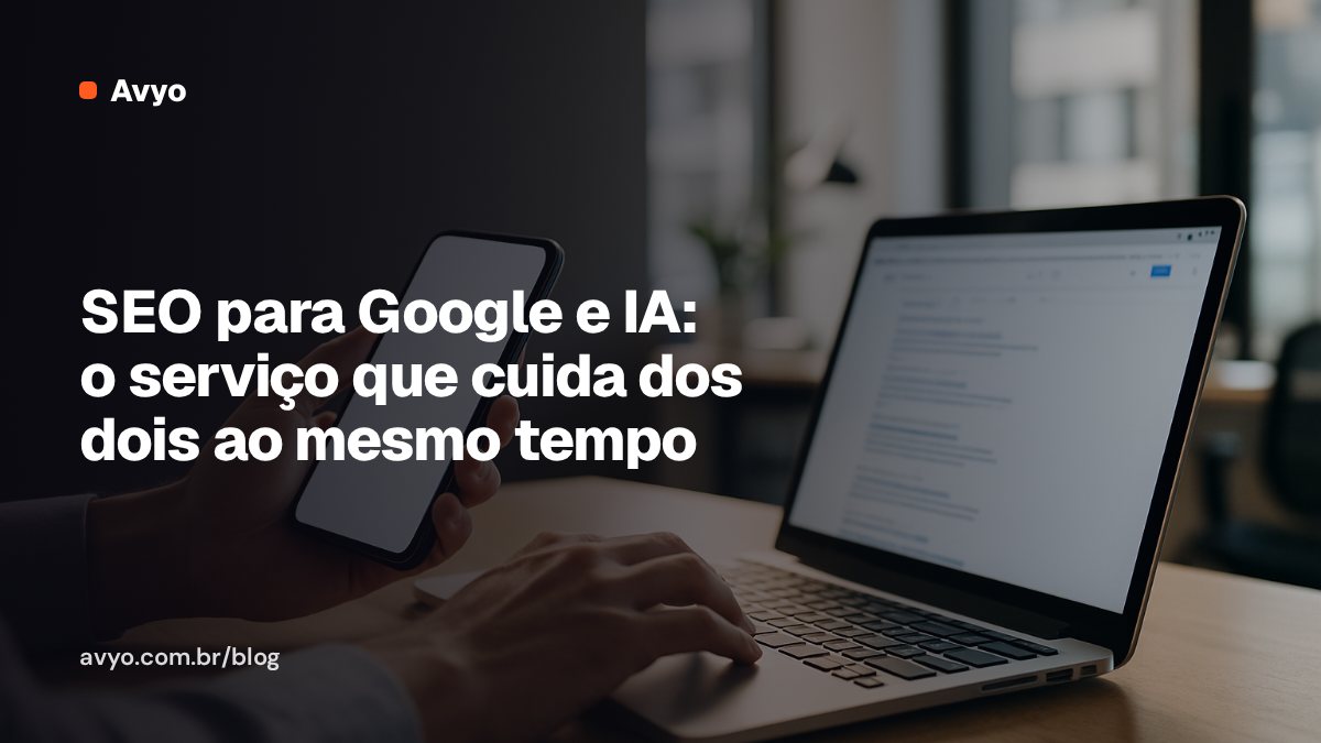 SEO para Google e IA: o serviço que cuida dos dois ao mesmo tempo