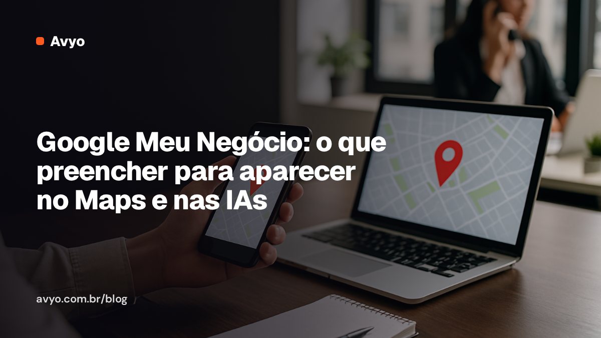 Google Meu Negócio: o que preencher para aparecer no Maps e nas IAs