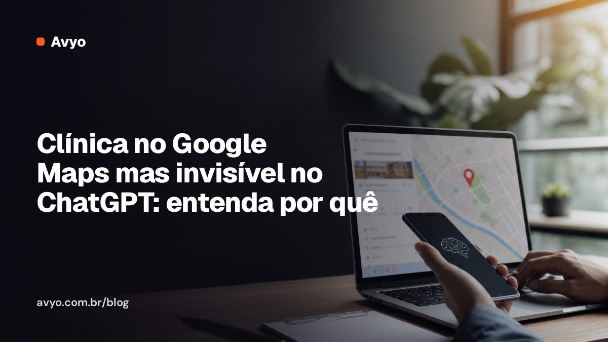 Clínica no Google Maps mas invisível no ChatGPT: entenda por quê